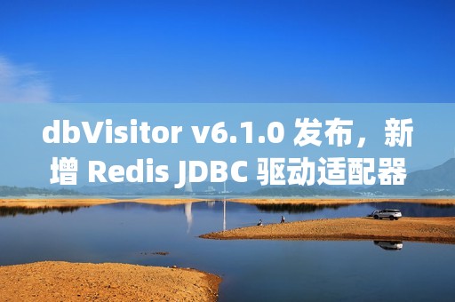 dbVisitor v6.1.0 发布，新增 Redis JDBC 驱动适配器，支持 140+ 命令