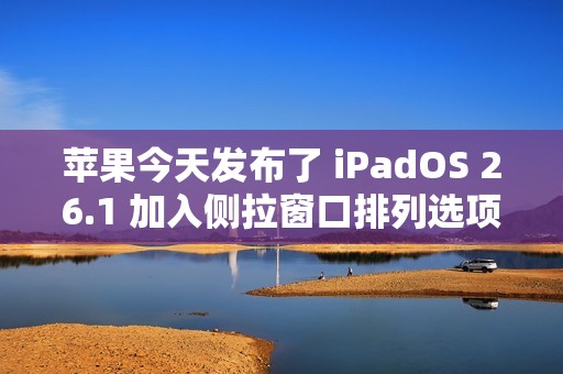 苹果今天发布了 iPadOS 26.1 加入侧拉窗口排列选项