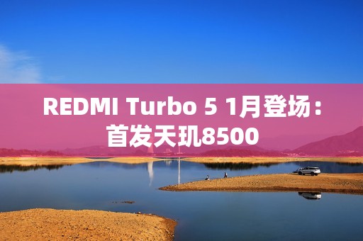REDMI Turbo 5 1月登场：首发天玑8500