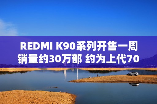 REDMI K90系列开售一周销量约30万部 约为上代70%
