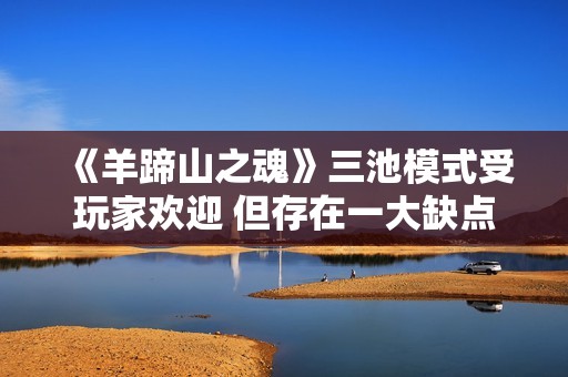 《羊蹄山之魂》三池模式受玩家欢迎 但存在一大缺点