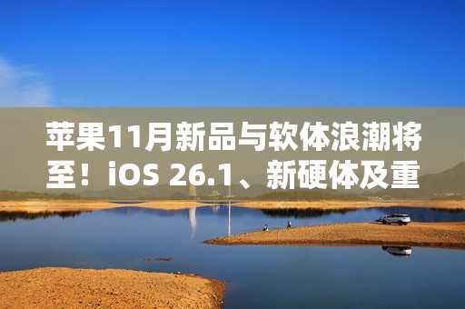 苹果11月新品与软体浪潮将至！iOS 26.1、新硬体及重磅影集全面登场