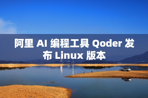 阿里 AI 编程工具 Qoder 发布 Linux 版本