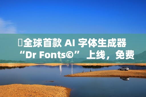 ​全球首款 AI 字体生成器 “Dr Fonts©” 上线，免费试用体验