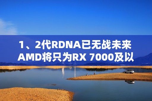 1、2代RDNA已无战未来 AMD将只为RX 7000及以上显卡游戏优化