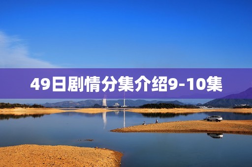 49日剧情分集介绍9-10集