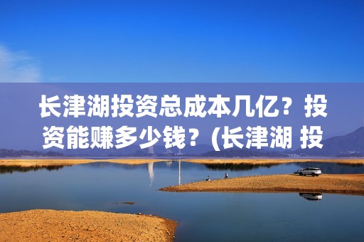 长津湖投资总成本几亿？投资能赚多少钱？(长津湖 投资)
