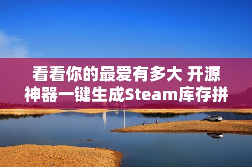 看看你的最爱有多大 开源神器一键生成Steam库存拼贴图：玩得越久图越大！