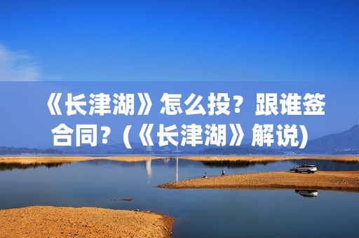 《长津湖》怎么投？跟谁签合同？(《长津湖》解说)