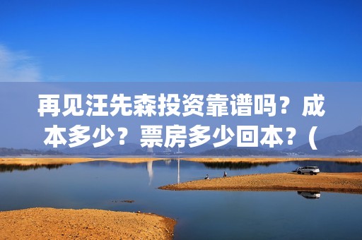 再见汪先森投资靠谱吗？成本多少？票房多少回本？(再见汪先森下线)