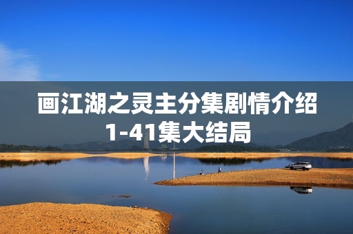 画江湖之灵主分集剧情介绍1-41集大结局