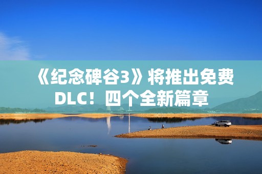 《纪念碑谷3》将推出免费DLC！四个全新篇章
