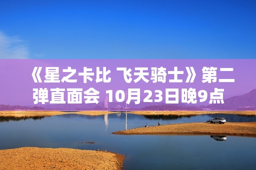 《星之卡比 飞天骑士》第二弹直面会 10月23日晚9点