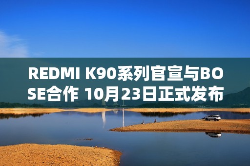 REDMI K90系列官宣与BOSE合作 10月23日正式发布