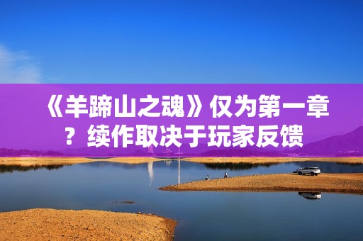 《羊蹄山之魂》仅为第一章？续作取决于玩家反馈