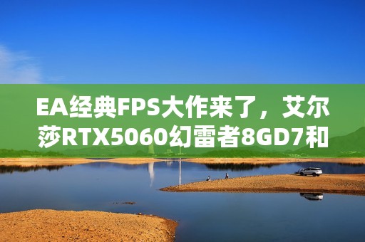 EA经典FPS大作来了，艾尔莎RTX5060幻雷者8GD7和你玩转《战地6》