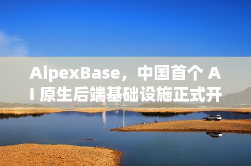 AipexBase，中国首个 AI 原生后端基础设施正式开源