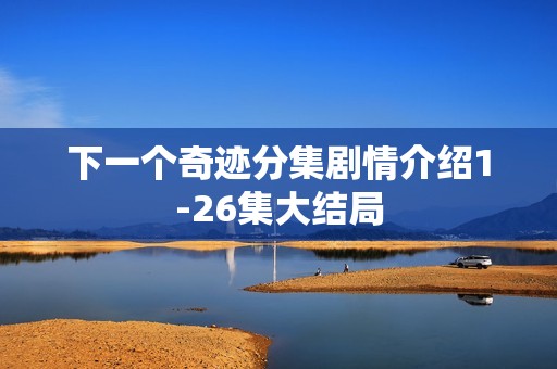 下一个奇迹分集剧情介绍1-26集大结局