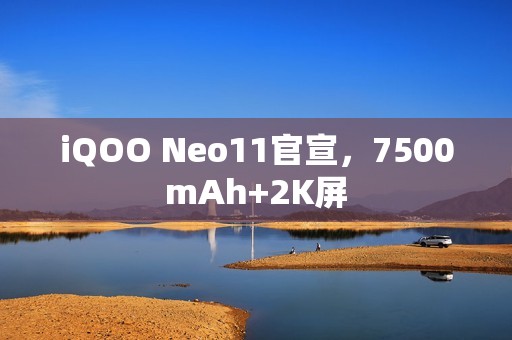 iQOO Neo11官宣，7500mAh+2K屏