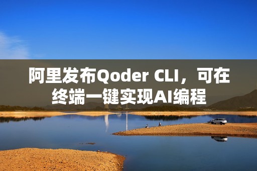 阿里发布Qoder CLI，可在终端一键实现AI编程