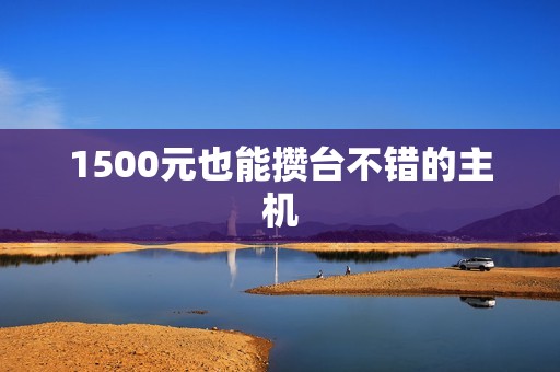 1500元也能攒台不错的主机