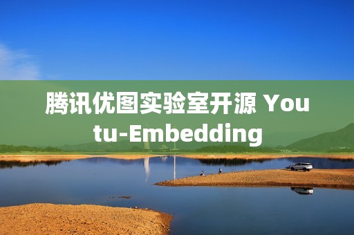 腾讯优图实验室开源 Youtu-Embedding