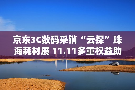 京东3C数码采销“云探”珠海耗材展 11.11多重权益助力办公设备采购降本增效