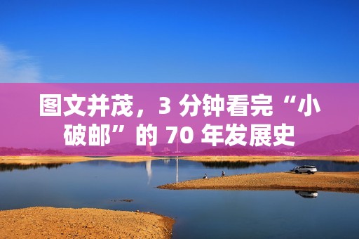 图文并茂，3 分钟看完“小破邮”的 70 年发展史