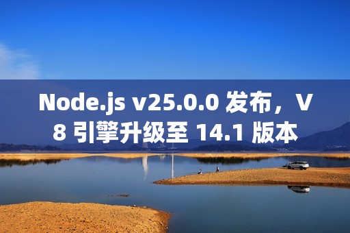 Node.js v25.0.0 发布，V8 引擎升级至 14.1 版本