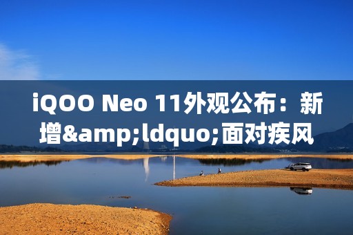 iQOO Neo 11外观公布：新增&ldquo;面对疾风&rdquo;配色 或有联名