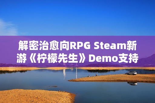 解密治愈向RPG Steam新游《柠檬先生》Demo支持中文！