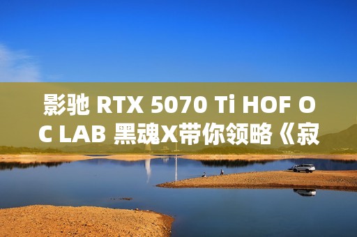 影驰 RTX 5070 Ti HOF OC LAB 黑魂X带你领略《寂静岭f》的日式恐怖重构