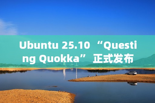 Ubuntu 25.10 “Questing Quokka” 正式发布