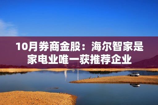 10月券商金股：海尔智家是家电业唯一获推荐企业