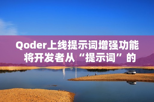 Qoder上线提示词增强功能  将开发者从“提示词”的负担中解放出来