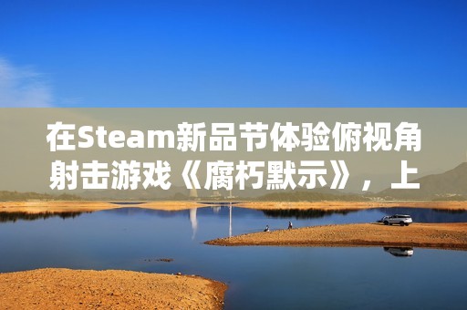 在Steam新品节体验俯视角射击游戏《腐朽默示》，上演一出由你主演的像素风丧尸喜剧！