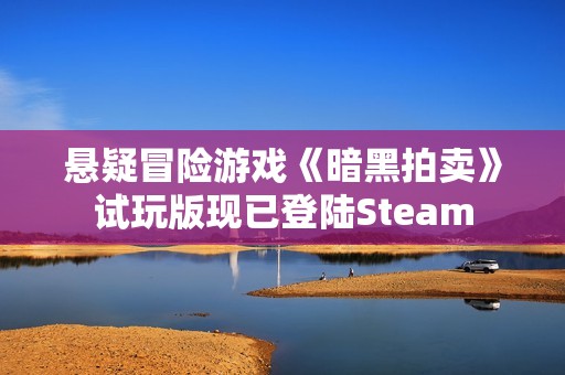悬疑冒险游戏《暗黑拍卖》试玩版现已登陆Steam