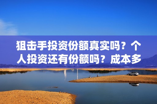 狙击手投资份额真实吗？个人投资还有份额吗？成本多少？(狙击手价值)