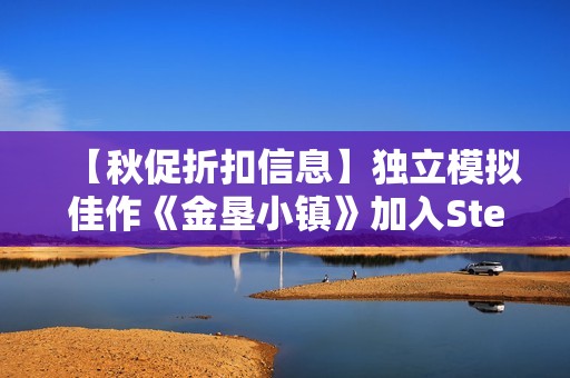 【秋促折扣信息】独立模拟佳作《金垦小镇》加入Steam秋季特卖