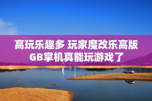 高玩乐趣多 玩家魔改乐高版GB掌机真能玩游戏了