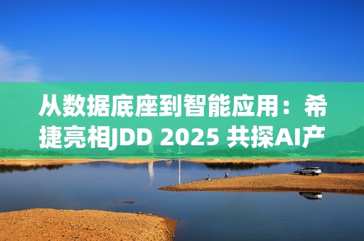 从数据底座到智能应用：希捷亮相JDD 2025 共探AI产业新路径