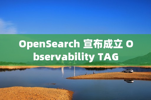 OpenSearch 宣布成立 Observability TAG
