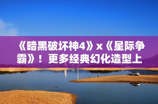 《暗黑破坏神4》x《星际争霸》！更多经典幻化造型上架