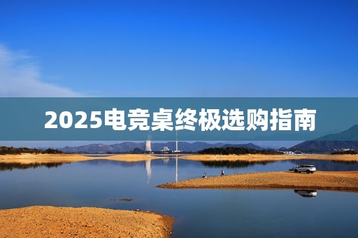 2025电竞桌终极选购指南