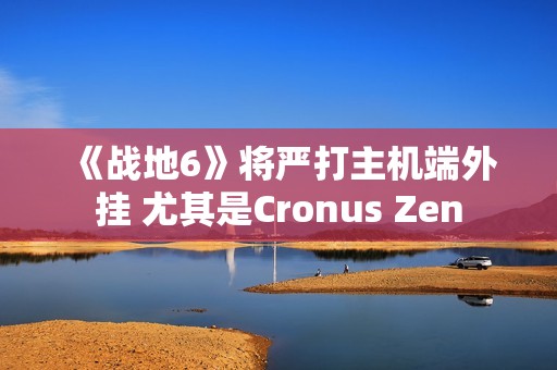 《战地6》将严打主机端外挂 尤其是Cronus Zen