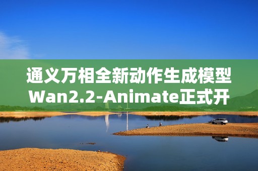 通义万相全新动作生成模型Wan2.2-Animate正式开源