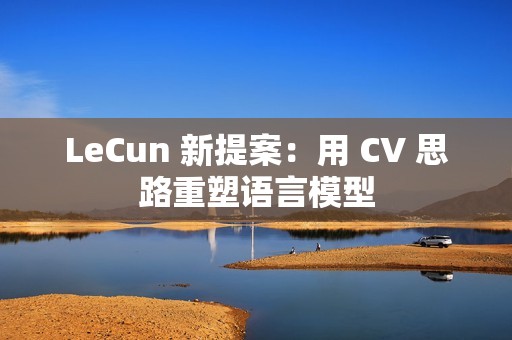 LeCun 新提案：用 CV 思路重塑语言模型