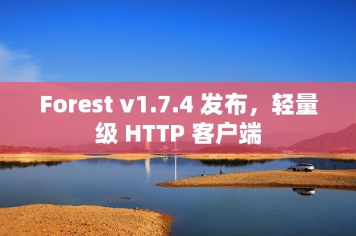 Forest v1.7.4 发布，轻量级 HTTP 客户端