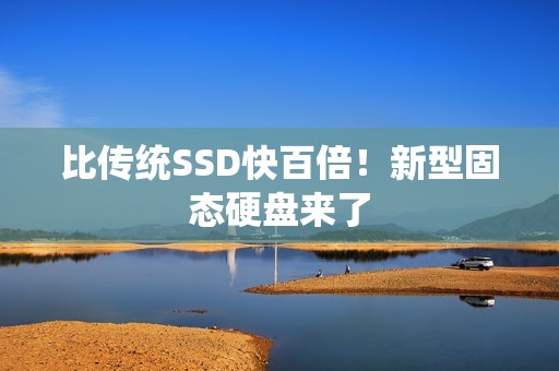 比传统SSD快百倍！新型固态硬盘来了