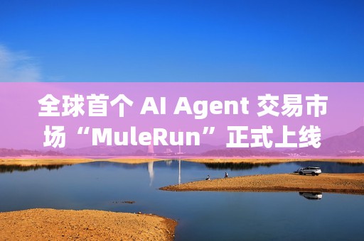 全球首个 AI Agent 交易市场“MuleRun”正式上线
